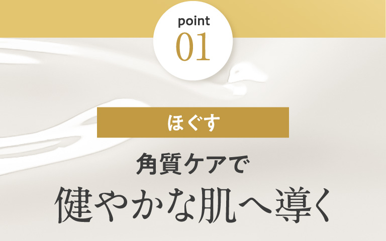 01 ほぐす角質ケアで健やかな肌へ導く